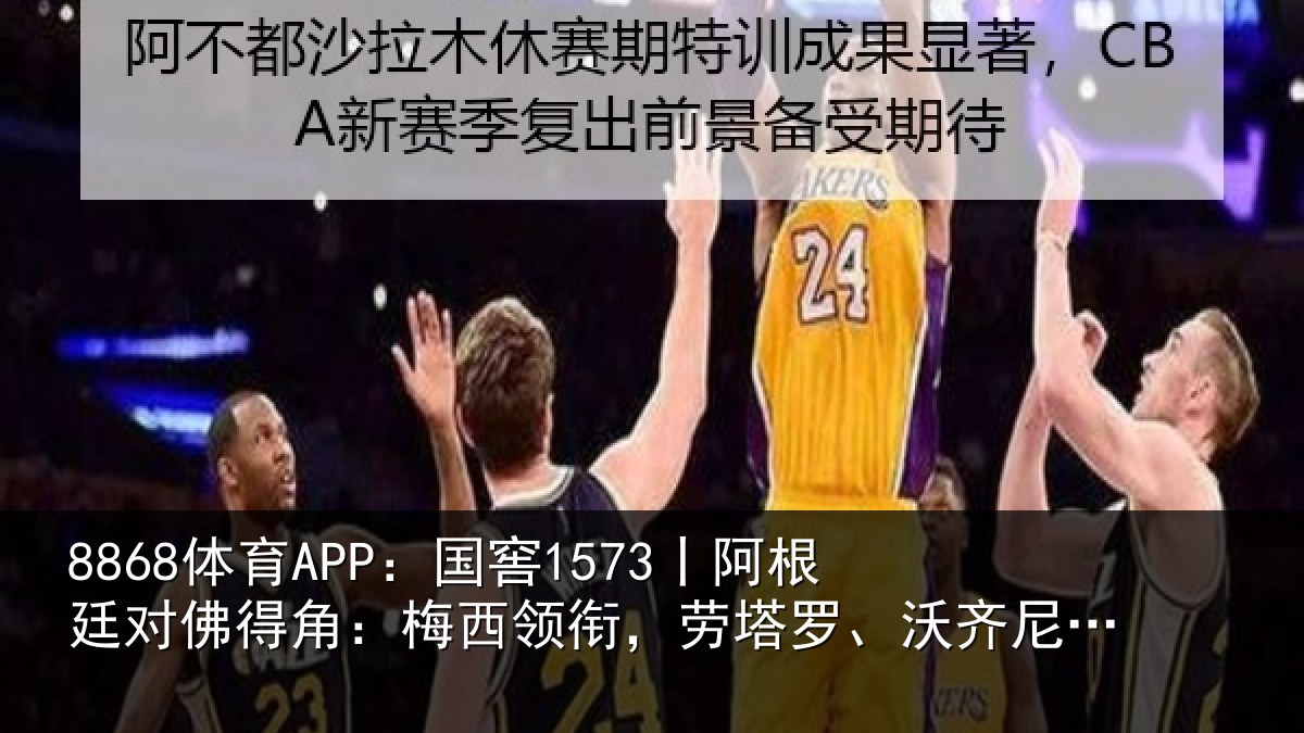 8868体育APP:国窖1573丨阿根廷对佛得角:梅西领相关情况首发
